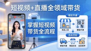 短视频+直播全领域带货-更新:掌握橱窗开通、挂车、选品、爆款文案改编等短视频带货全流程-宝藏屋创业网