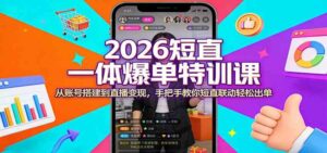 2026短直一体爆单特训课：从账号搭建到直播变现，手把手教你短直联动轻松出单-宝藏屋创业网