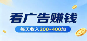 在家看广告日收300左右，零难度启动，不占时间，随时随地都能赚-宝藏屋创业网