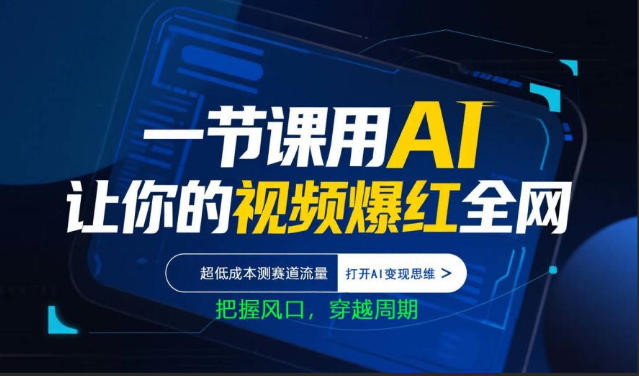 一节课用AI让你的视频爆红全网，超低成本测赛道流量，打开AI变现思维，把握风口，穿越周期-宝藏屋创业网