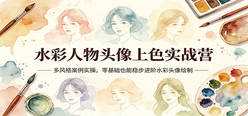 水彩人物头像上色实战营：多风格案例实操，零基础也能稳步进阶水彩头像绘制-宝藏屋创业网