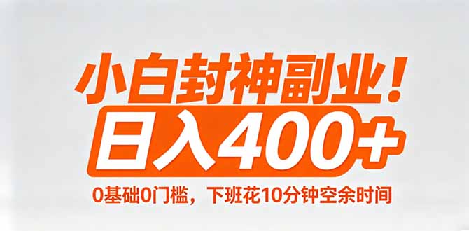 小白封神副业！0基础0门槛，下班花10分钟空余时间，日入400+,简单粗暴！-宝藏屋创业网