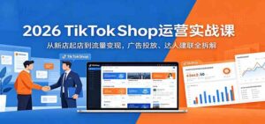 2026 TikTokShop运营实战课：从新店起店到流量变现，广告投放、达人建联全拆解-宝藏屋创业网