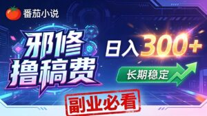 番茄邪修撸稿费，日入300+，每天 20 分钟！0 门槛躺赚，小白副业首选！-宝藏屋创业网