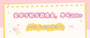 安卓手机手游撸金,单号200+,超级简单附赠详细攻略-宝藏屋创业网