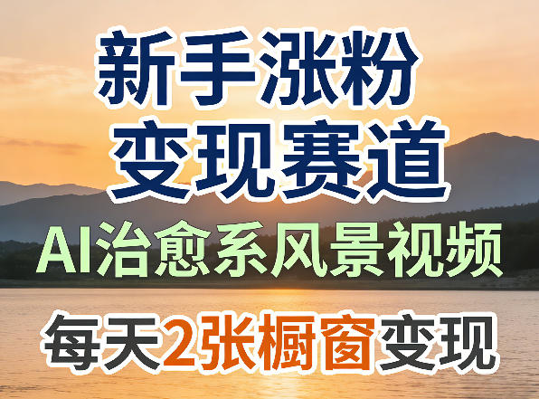 AI治愈系风景视频，新手涨粉变现赛道，橱窗变现每天2张，副业必备-宝藏屋创业网