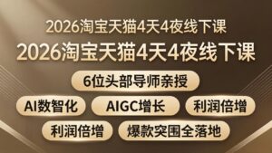 2026淘宝天猫4天4夜线下课：6位头部导师亲授，AI数智化+AIGC增长+利润倍增+爆款突围全落地-宝藏屋创业网