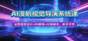 AI漫剧视觉导演系统课:运营视觉设计+MJ教程+分镜脚本,新手可学-宝藏屋创业网