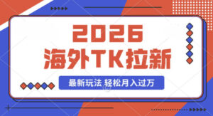 2026年海外Tk拉新最新玩法,蓝海项目,新手也能月入过W-宝藏屋创业网