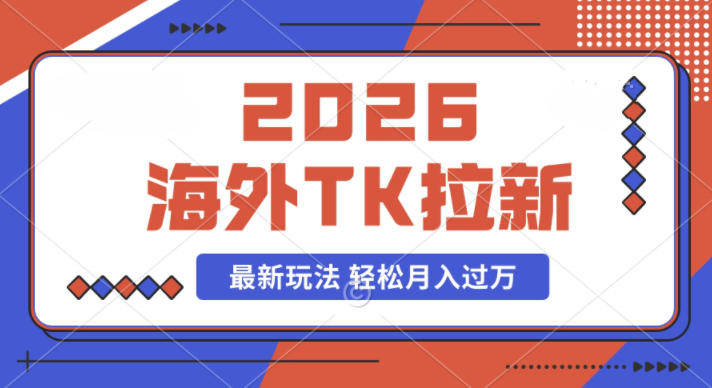 2026年海外Tk拉新最新玩法，蓝海项目，新手也能月入过W-宝藏屋创业网