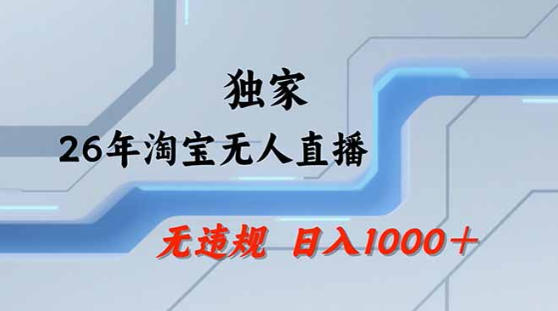 2026最新技术淘宝无人直播带货教学，不封号，不违规，公+私玩法，操作简单，日入1k+【揭秘】-宝藏屋创业网
