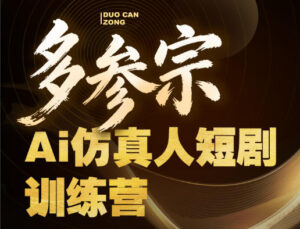 多参宗Ai仿真人短剧训练营第四期，全流程落地，新手也能做爆款短剧，稳稳抓住风口红利-宝藏屋创业网