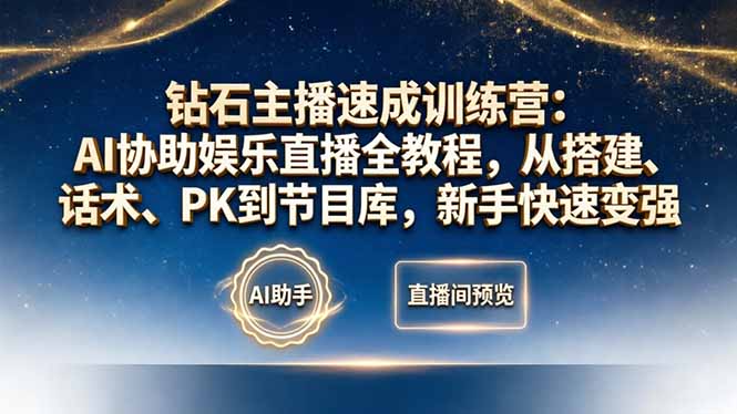 钻石主播速成训练营：AI协助娱乐直播全教程，从搭建、话术、PK到节目库，新手快速变强-宝藏屋创业网