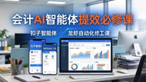 财务会计AI智能体提效必修课：扣子智能体+龙虾自动化+报表分析，一站式提升财务工作效率-宝藏屋创业网