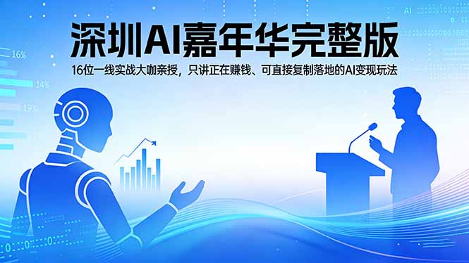 2026深圳AI嘉年华完整版：16位一线实战大咖亲授，只讲正在赚钱、可直接复制落地的AI变现玩法-宝藏屋创业网