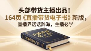 头部带货主播出品！164页《直播带货电子书》新版，直播界话术辞海，主播必学-宝藏屋创业网