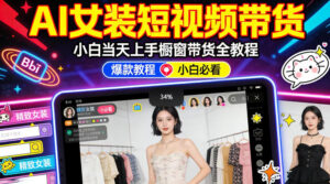 AI女装短视频橱窗带货:小白零门槛当天上手,高佣金爆款轻松賺!-宝藏屋创业网