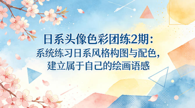 日系头像色彩团练2期：系统练习日系风格构图与配色，建立属于自己的绘画语感-宝藏屋创业网