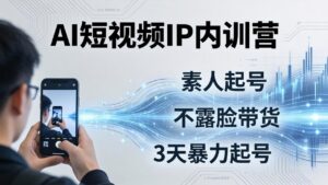 2026AI短视频IP内训营：从素人起号到不露脸带货，3天暴力起号全流程拆解-宝藏屋创业网