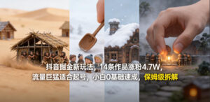 抖音掘金新玩法，14条作品涨粉4.7W，流量巨猛适合起号，小白0基础速成，保姆级拆解-宝藏屋创业网