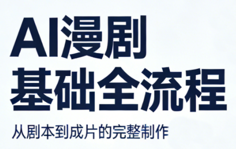 AI漫剧基础全流程-宝藏屋创业网