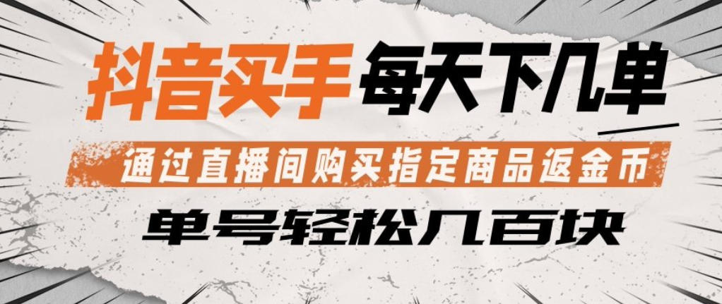 抖音买手通过直播间购买指定商品返金币，每天几单，轻松日入几张【揭秘】-宝藏屋创业网