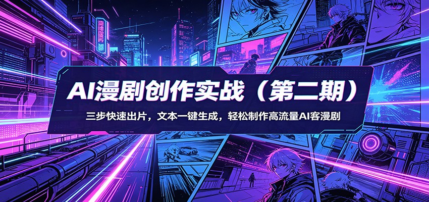 AI漫剧创作实战（第二期）：三步快速出片，文本一键生成，轻松制作高流量AI客漫剧-宝藏屋创业网
