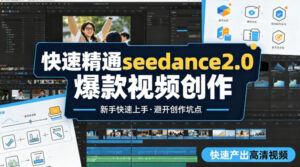 快速精通seedance2.0爆款视频创作,快速产出高清视频,避开大量创作坑点,新手也能快速上手-宝藏屋创业网