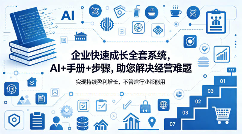 企业快速成长全套系统，AI+手册+步骤，助您解决经营难题，实现持续盈利增长，不管啥行业都能用-宝藏屋创业网