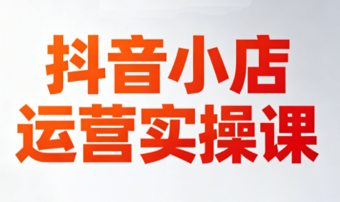 李老师·抖音小店运营实操课(更新2026)-宝藏屋创业网