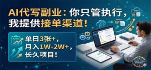 AI代写副业：你只管执行，我提供接单渠道！单日3张+，月入1W-2W+，长久项目-宝藏屋创业网
