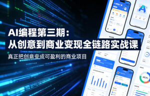 AI编程第三期，从创意到商业变现的全链路实战课，真正把创意变成可盈利的商业项目-宝藏屋创业网