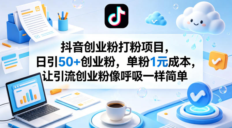 抖音创业粉打粉项目，日引50+创业粉，单粉1元成本，让引流创业粉像呼吸一样简单-宝藏屋创业网