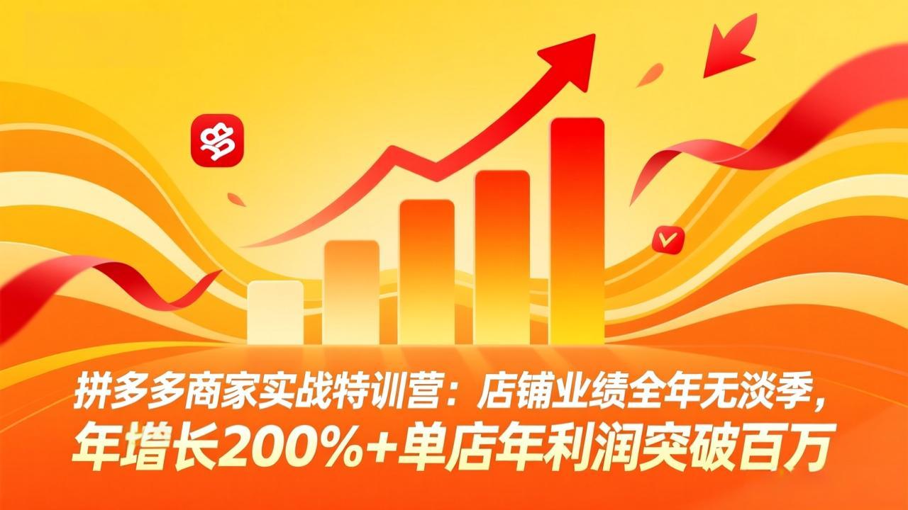 拼多多商家实战特训营：店铺业绩全年无淡季，年增长200%+单店年利润突破百万(26年4月10日更新-宝藏屋创业网