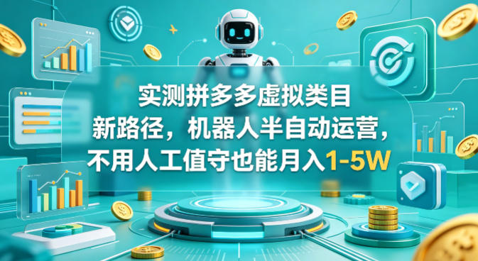 实测拼多多虚拟类目新路径，机器人半自动运营，不用人工值守也能月入1-5W【揭秘】-宝藏屋创业网