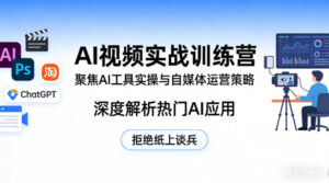 AI视频实战训练营,聚焦AI工具实操与自媒体运营策略,深度解析热门AI应用,拒绝纸上谈兵-宝藏屋创业网