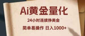 Ai黄金量化，24小时连续挣美金，小白轻松入手，简单易操作，日入1000+-宝藏屋创业网