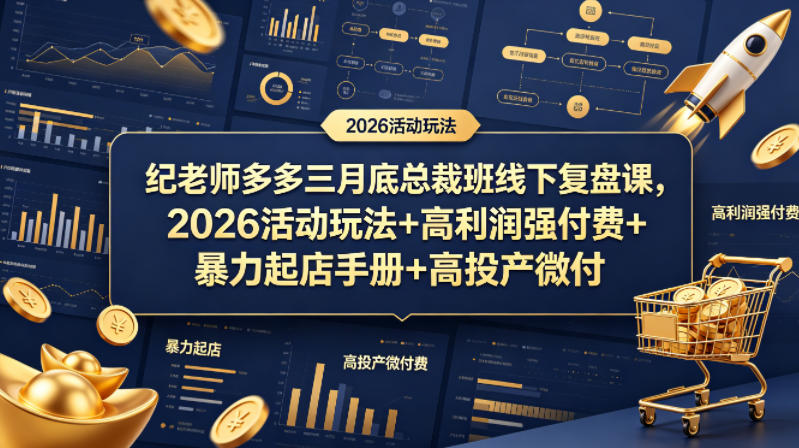 纪老师多多三月底总裁班线下复盘课，2026活动玩法+高利润强付费+暴力起店手册+高投产微付费-宝藏屋创业网
