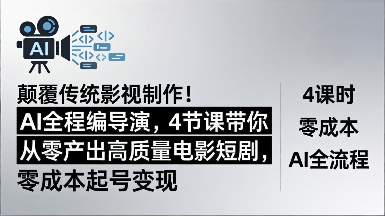 颠覆传统影视制作！AI全程编导演，4节课带你从零产出高质量电影短剧，零成本起号变现-宝藏屋创业网