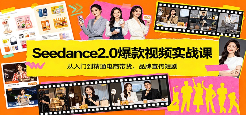 Seedance2.0爆款视频实战课：从入门到精通电商带货，品牌宣传短剧-宝藏屋创业网