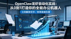 OpenClaw龙虾自动化实战：从0到1打造你的全能办公机器人，立刻解放双手，效率直接拉满-宝藏屋创业网
