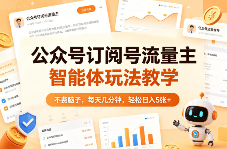 公众号订阅号流量主智能体玩法教学，不费脑子，每天几分钟，轻松日入5张+-宝藏屋创业网