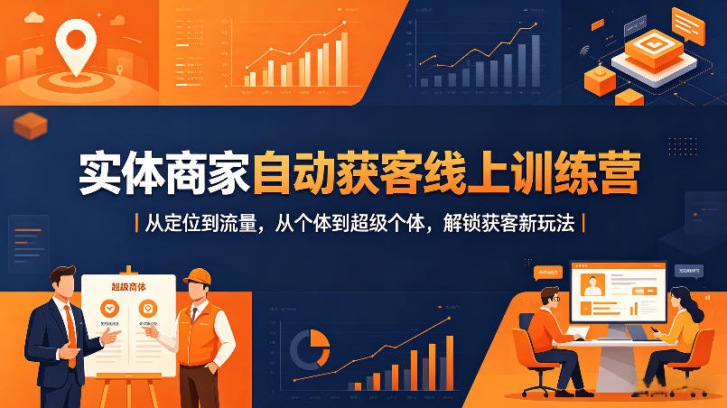 实体商家自动获客线上训练营｜从定位到流量，从个体到超级个体，解锁获客新玩法-宝藏屋创业网