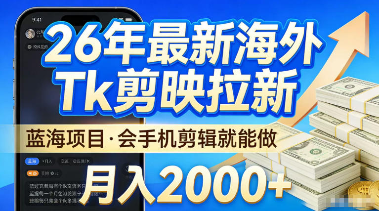 2026最新海外TK剪映拉新，当下真正蓝海项目，会基础手机剪辑就能做，单月稳入2W+【揭秘】-宝藏屋创业网