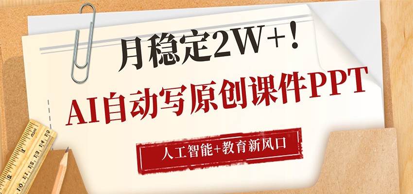AI自动写原创课件PPT，人工智能+教育新AI风口，月稳定2W+-宝藏屋创业网