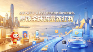 全球IP嘉年华·香港站｜跨平台跨地域IP变现峰会，解锁全球流量新红利-宝藏屋创业网