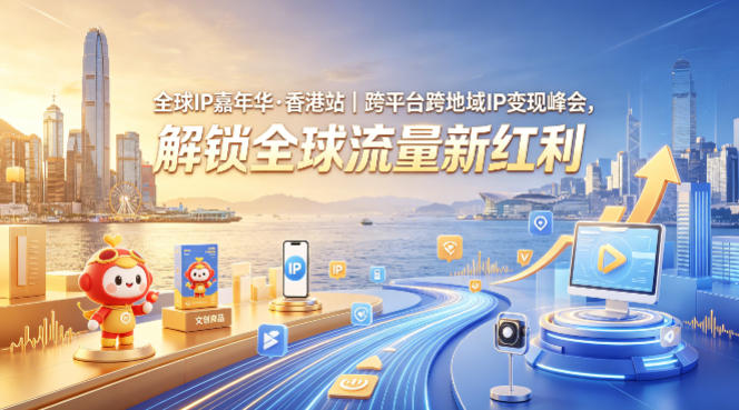 全球IP嘉年华·香港站｜跨平台跨地域IP变现峰会，解锁全球流量新红利-宝藏屋创业网
