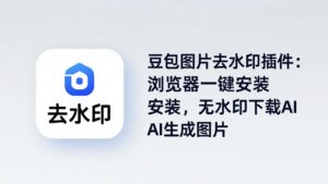 豆包图片去水印插件：浏览器一键安装，无水印下载AI生成图片-宝藏屋创业网