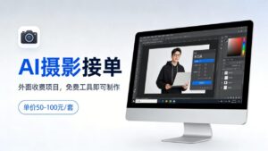 外面收费项目，AI摄影接单，免费工具就可以做，单价50-100一套-宝藏屋创业网
