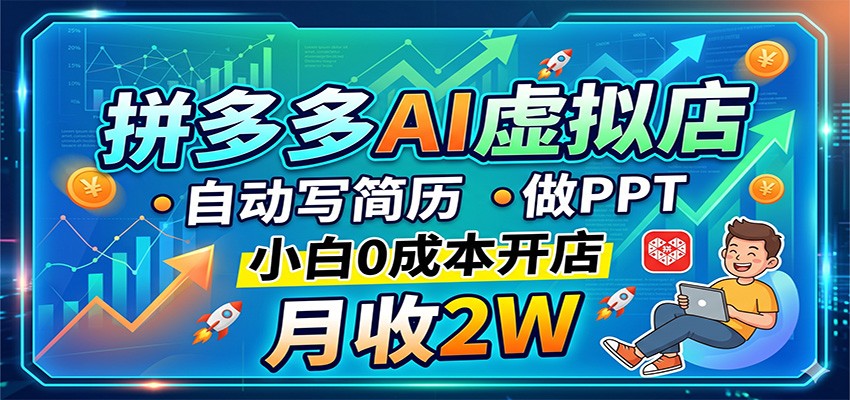 拼多多AI虚拟店，自动写简历做PPT，小白0成本开店，月收2W稳如狗-宝藏屋创业网